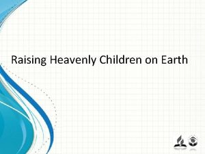 Raising Heavenly Children on Earth Children are a