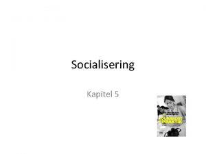 Socialisering Kapitel 5 Agenda To typer socialisering Hvad