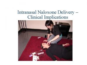 Intranasal Naloxone Delivery Clinical Implications Lecture outline w