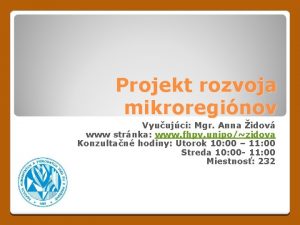 Projekt rozvoja mikroreginov Vyuujci Mgr Anna idov www