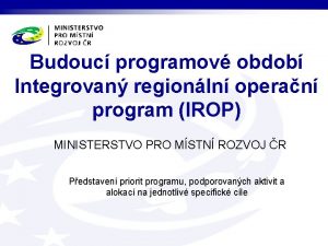 Budouc programov obdob Integrovan regionln operan program IROP