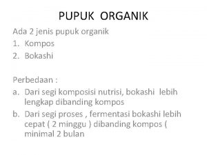 PUPUK ORGANIK Ada 2 jenis pupuk organik 1