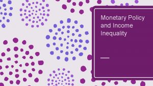 Monetary Policy and Income Inequality Monetary Policy Conducted