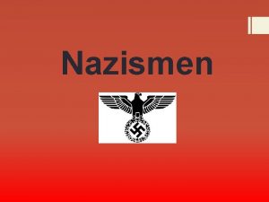 Nazismen Nationalsozialistische Deutsche ArbeiterparteiNSDAP Grunnlagt i 191920 Det