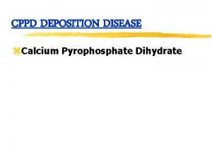 CPPD DEPOSITION DISEASE z Calcium Pyrophosphate Dihydrate Epidemiology