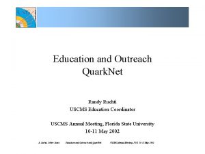 Education and Outreach Quark Net Randy Ruchti USCMS