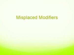 Misplaced Modifiers What is a misplaced modifier A