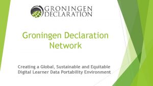 Groningen Declaration Network Creating a Global Sustainable and