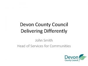 Devon County Council Delivering Differently John Smith Head