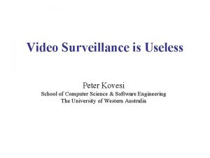 Video Surveillance is Useless Peter Kovesi School of