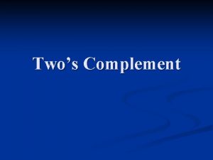 Twos Complement Twos Complement n A system used