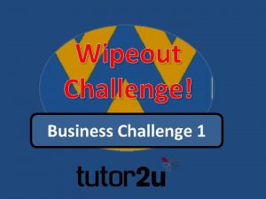 Wipeout Challenge Business Challenge 1 Microsoft Easyjet CocaCola