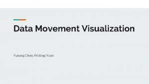 Data Movement Visualization Yunang Chen Wolong Yuan Outline