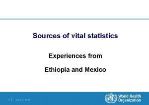 Sources of vital statistics Experiences from Ethiopia and