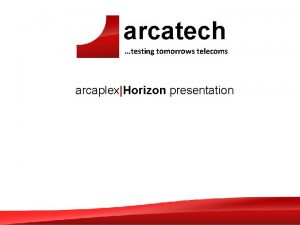 arcatech testing tomorrows telecoms arcaplexHorizon presentation Unit Operation