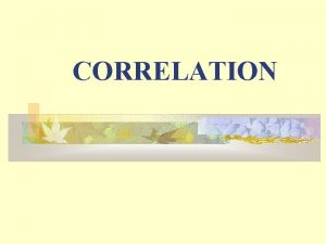 CORRELATION Correlation key concepts Types of correlation Methods