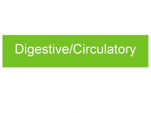 DigestiveCirculatory Digestive System Digestion is the breakdown of