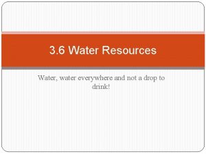 3 6 Water Resources Water water everywhere and