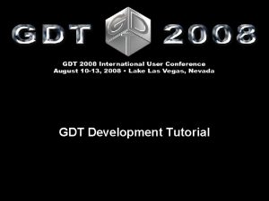 GDT Development Tutorial GDT Development Tutorial p Creating