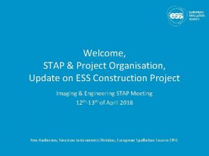 Welcome STAP Project Organisation Update on ESS Construction