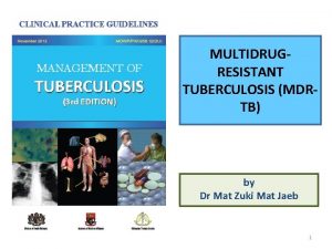 MULTIDRUGRESISTANT TUBERCULOSIS MDRTB by Dr Mat Zuki Mat