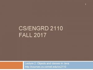 1 CSENGRD 2110 FALL 2017 Lecture 2 Objects