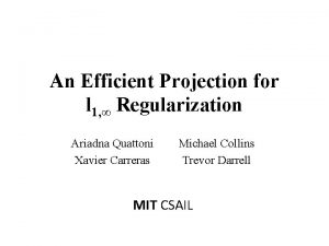 An Efficient Projection for l 1 Regularization Ariadna