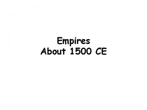 Empires About 1500 CE In 1299 CE This