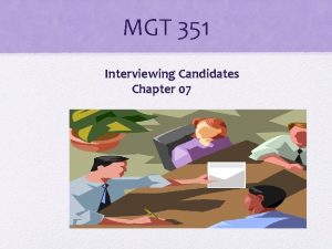 MGT 351 Interviewing Candidates Chapter 07 Why Interview