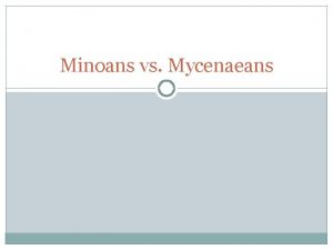 Minoans vs Mycenaeans Trading Culture Develops Many cultures