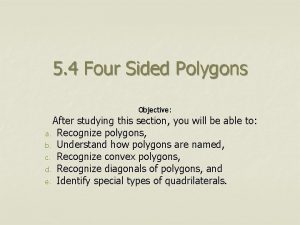 5 4 Four Sided Polygons Objective After studying