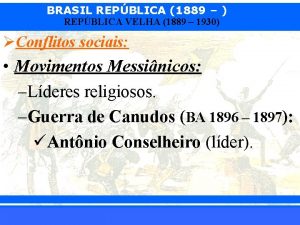 BRASIL REPBLICA 1889 REPBLICA VELHA 1889 1930 Conflitos