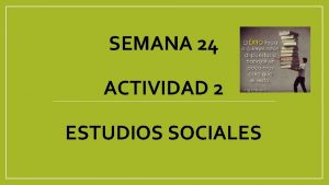 SEMANA 24 ACTIVIDAD 2 ESTUDIOS SOCIALES EL ESTUDIO