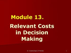 Module 13 Relevant Costs in Decision Making Dr