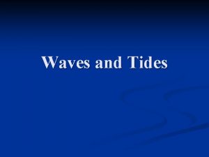 Waves and Tides Waves Everyone has seen waves