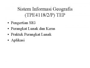 Sistem Informasi Geografis TPE 41182P TEP Pengertian SIG