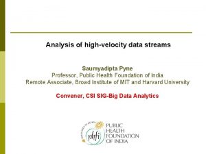 Analysis of highvelocity data streams Saumyadipta Pyne Professor