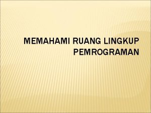 MEMAHAMI RUANG LINGKUP PEMROGRAMAN TUJUAN Pada akhir pembahasan