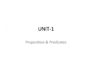 UNIT1 Proposition Predicates Propositional Logic Some of the