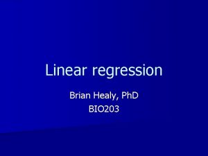 Linear regression Brian Healy Ph D BIO 203