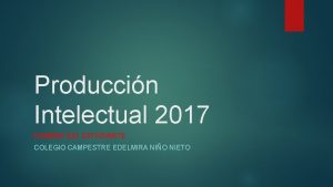 Produccin Intelectual 2017 NOMBRE DEL ESTUDIANTE COLEGIO CAMPESTRE