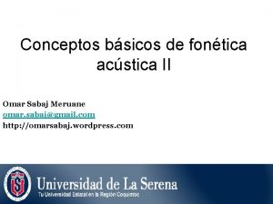 Conceptos bsicos de fontica acstica II Omar Sabaj