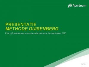 PRESENTATIE METHODE DUISENBERG Pilot bij Rekenkamercommissieonderzoek naar de