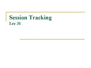 Session Tracking Lec 31 Revisiting Session Tracking n