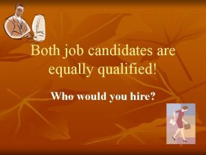 Both job candidates are equally qualified Who would