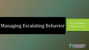 Managing Escalating Behavior Day 4 Section 6 March