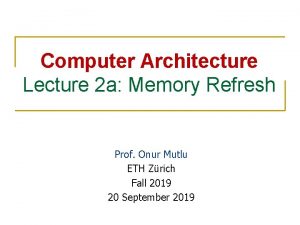 Computer Architecture Lecture 2 a Memory Refresh Prof