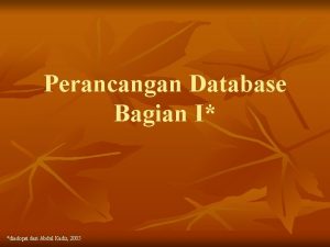 Perancangan Database Bagian I diadopsi dari Abdul Kadir