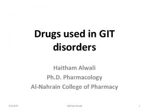 Drugs used in GIT disorders Haitham Alwali Ph