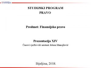 STUDIJSKI PROGRAM PRAVO Predmet Finansijsko pravo Prezentacija XIV